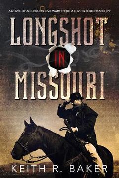portada Longshot in Missouri: A novel of an unsung Civil War freedom-loving soldier and spy (en Inglés)