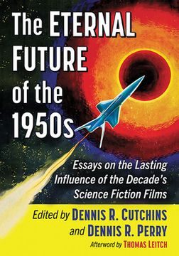 portada The Eternal Future of the 1950s: Essays on the Lasting Influence of the Decade's Science Fiction Films (en Inglés)