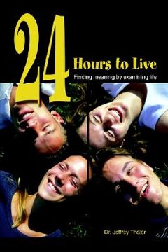 portada 24 hours to live: finding meaning by examining life (in English)