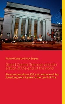 portada Grand Central Terminal and the station at the end of the world: Short stories about 222 train stations of the Americas, from Alaska to the Land of Fir (en Inglés)