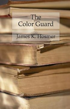 portada The Color Guard: Being a Corporal's Notes of Military Service in the Nineteenth Army Corps (en Inglés)