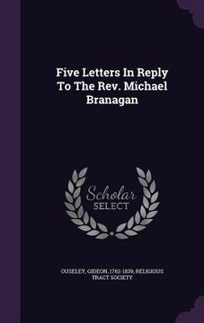 portada Five Letters In Reply To The Rev. Michael Branagan (en Inglés)