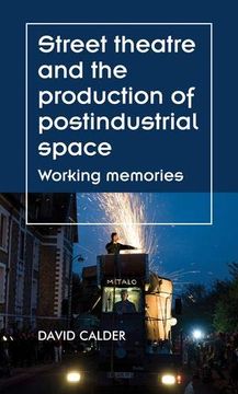 portada Street Theatre and the Production of Postindustrial Space: Working Memories (en Inglés)