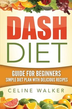 portada Dash Diet: Guide For Beginners: Simple Diet Plan With Delicious Recipes