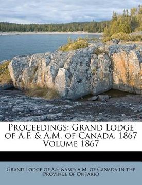 portada proceedings: grand lodge of a.f. & a.m. of canada, 1867 volume 1867 (in English)