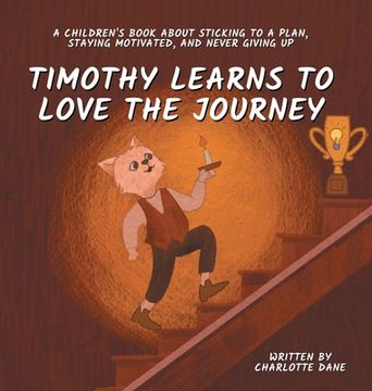 portada Timothy Learns to Love the Journey: A Children's Book About Sticking to a Plan, Staying Motivated, and Never Giving Up (in English)