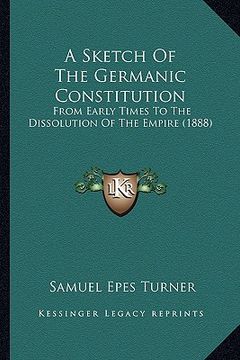 portada a sketch of the germanic constitution: from early times to the dissolution of the empire (1888)