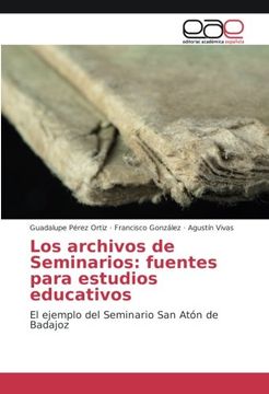 portada Los archivos de Seminarios: fuentes para estudios educativos: El ejemplo del Seminario San Atón de Badajoz