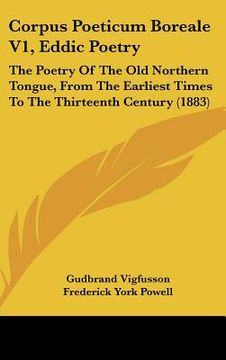 portada corpus poeticum boreale v1, eddic poetry: the poetry of the old northern tongue, from the earliest times to the thirteenth century (1883) (en Inglés)