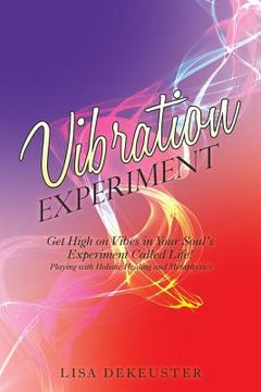 portada Vibration Experiment: Get High on Vibes in Your Soul'S Experiment Called Life! (en Inglés)