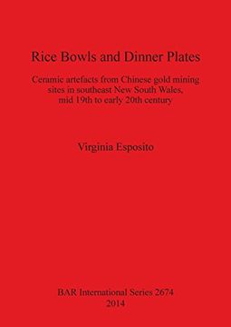 portada Rice Bowls and Dinner Plates: Ceramic artefacts from Chinese gold mining sites in southeast New South Wales, mid 19th to early 20th century (BAR International Series)