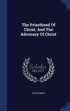 portada The Priesthood Of Christ, And The Advocacy Of Christ