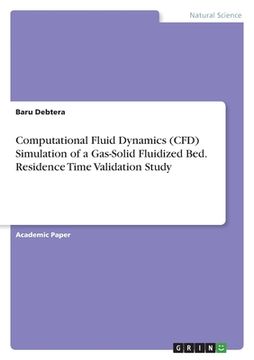 portada Computational Fluid Dynamics (CFD) Simulation of a Gas-Solid Fluidized Bed. Residence Time Validation Study (en Inglés)