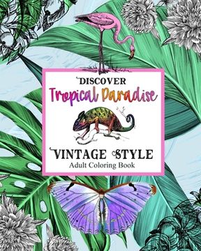 portada Discover Topical Paradise Vintage Style: Adult Coloring Book: Explore Coloring Pages with Exotic Birds & Animals, Botanical Plants, Jungles, Tropical (in English)