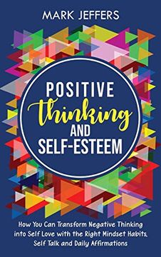 portada Positive Thinking and Self-Esteem: How you can Transform Negative Thinking Into Self Love With the Right Mindset Habits, Self-Talk and Daily Affirmations (en Inglés)
