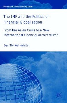 portada the imf and the politics of financial globalization: from the asian crisis to a new international financial architecture?