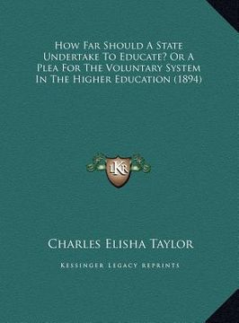 portada how far should a state undertake to educate? or a plea for thow far should a state undertake to educate? or a plea for the voluntary system in the hig