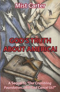 portada God's Truth about America!: A Sequel to "Our Crumbling Foundation...Will God Cancel Us?" (in English)