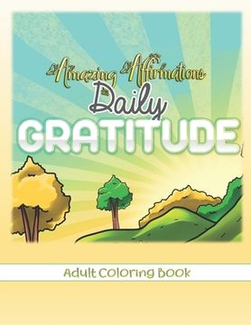 portada Amazing Affirmations Daily Gratitude Adult Coloring Book: Law of Attraction Color Pages for Everyday Gratefulness (en Inglés)