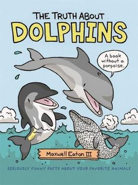 portada The Truth About Dolphins: Seriously Funny Facts About Your Favorite Animals (en Inglés)