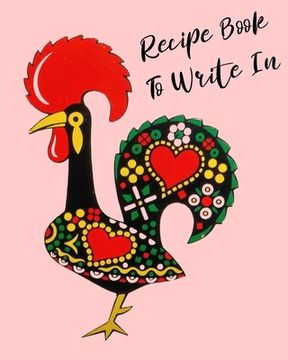 portada Recipe Book To Write In: Rooster Cookbook, recipe book to write in, ideal for keeping all the traditional family recipes that you collect. (en Inglés)