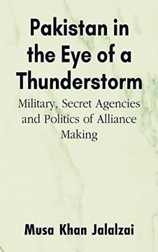 portada Pakistan in the Eye of a Thunderstorm: Military, Secret Agencies and Politics of Alliance Making (en Inglés)
