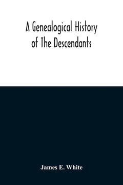 portada A Genealogical History Of The Descendants Of Peter White Of New Jersey, From 1670, And Of William White And Deborah Tilton His Wife, Loyalists 
