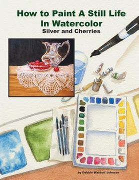 portada How to Paint a Still Life in Watercolor: Silver and Cherries (en Inglés)