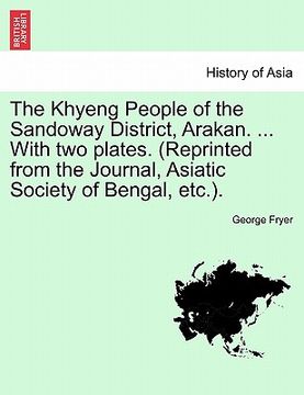 portada the khyeng people of the sandoway district, arakan. ... with two plates. (reprinted from the journal, asiatic society of bengal, etc.). (en Inglés)
