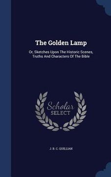 portada The Golden Lamp: Or, Sketches Upon The Historic Scenes, Truths And Characters Of The Bible