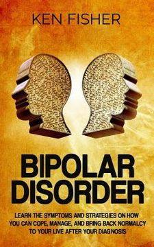 portada Bipolar Disorder: Learn the symptoms and strategies on how you can cope, manage, and bring back normalcy to your live after your diagnos (en Inglés)