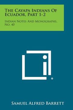 portada The Cayapa Indians of Ecuador, Part 1-2: Indian Notes and Monographs, No. 40 (en Inglés)