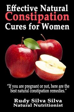 portada Effective Natural Constipation Cures For Women: "If you are pregnant or not here are the best natural constipation remedies" (en Inglés)