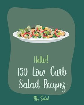 portada Hello! 150 Low Carb Salad Recipes: Best Low Carb Salad Cookbook Ever For Beginners [Book 1] (en Inglés)