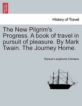 portada the new pilgrim's progress. a book of travel in pursuit of pleasure. by mark twain. the journey home. (in English)
