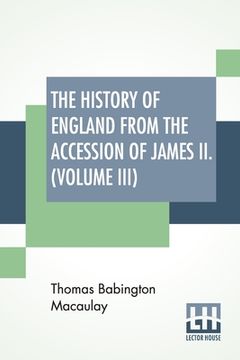 portada The History Of England From The Accession Of James II. (Volume III): With A Memoir By Rev. H. H. Milman In Volume I (In Five Volumes, Vol. III.) (en Inglés)