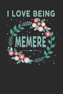 portada I Love Being Memere: Lovely Floral Design That Memere Will Love - Makes a Wonderful Grandmother Gift. (en Inglés)