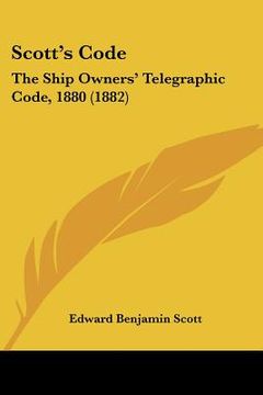 portada scott's code: the ship owners' telegraphic code, 1880 (1882) (en Inglés)
