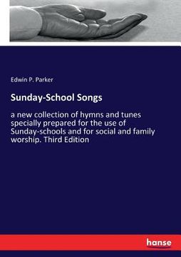 portada Sunday-School Songs: a new collection of hymns and tunes specially prepared for the use of Sunday-schools and for social and family worship (en Inglés)