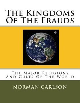 portada The Kingdoms Of The Frauds: The Major Religions And Cults Of The World (in English)