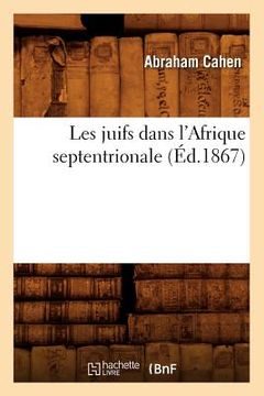 portada Les Juifs Dans l'Afrique Septentrionale (Éd.1867) (en Francés)