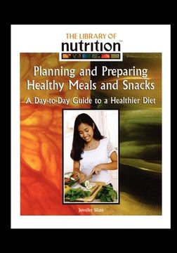 portada Planning and Preparing Healthy Meals and Snacks: A Day-To-Day Guide to a Healthier Diet (en Inglés)