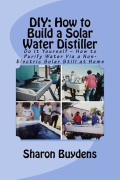 portada DIY: How to Build a Solar Water Distiller: Do It Yourself - Make a Solar Still to Purify H20 Without Electricity or Water Pressure (in English)
