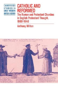 portada Catholic and Reformed: The Roman and Protestant Churches in English Protestant Thought, 1600 1640 (Cambridge Studies in Early Modern British History) 