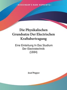 portada Die Physikalischen Grundsatze Der Electrischen Kraftubertragung: Eine Einleitung In Das Studium Der Electrotechnik (1884) (en Alemán)