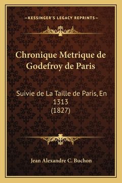portada Chronique Metrique de Godefroy de Paris: Suivie de La Taille de Paris, En 1313 (1827) (in French)