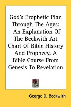 portada god's prophetic plan through the ages: an explanation of the beckwith art chart of bible history and prophecy, a bible course from genesis to revelati (en Inglés)