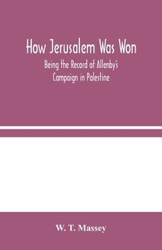 portada How Jerusalem Was Won: Being the Record of Allenby's Campaign in Palestine (en Inglés)