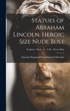 portada Statues of Abraham Lincoln. Heroic Size Nude Bust; Sculptors - Busts - V - Volk - Heroic Bust