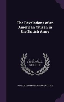 portada The Revelations of an American Citizen in the British Army (en Inglés)